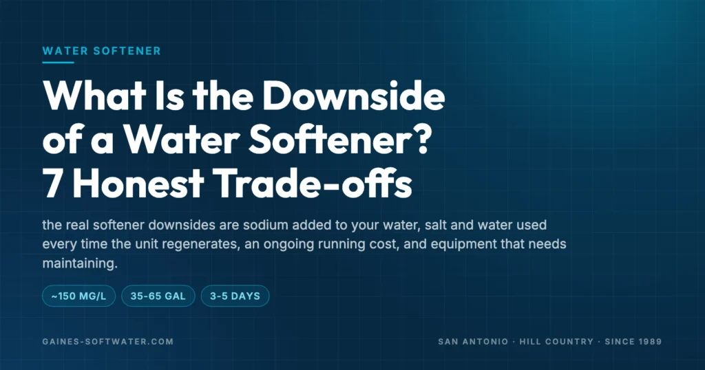 What Is the Downside of a Water Softener? 7 Honest Trade-offs: the real softener downsides are sodium added to your water, salt and water used every time the unit regenerates, an ongoing running cost, and equipment that needs maintaining