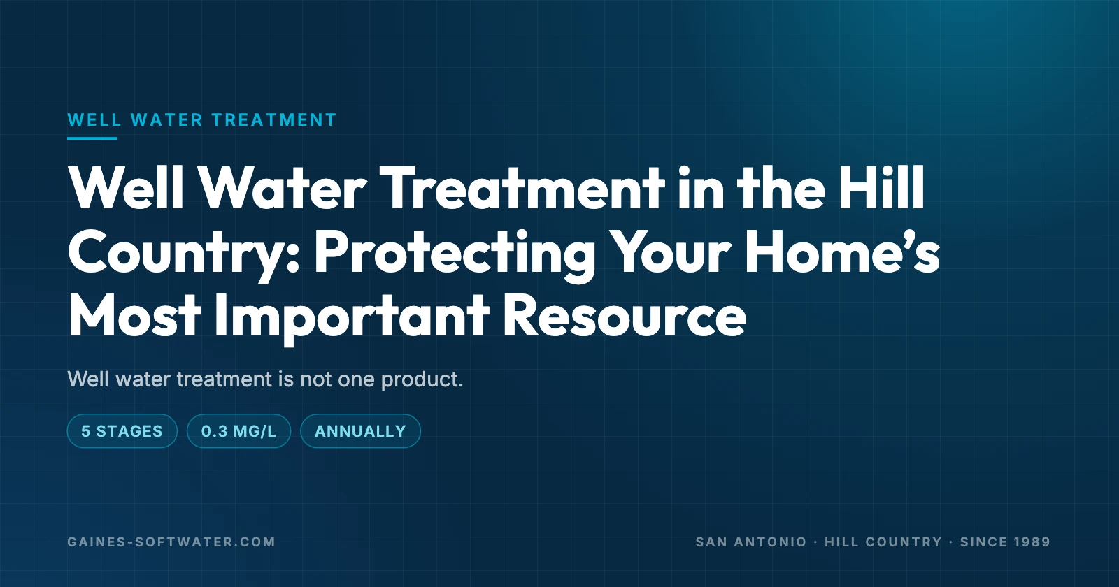 Well Water Treatment in the Hill Country: Protecting Your Home’s Most Important Resource: Well water treatment is not one product